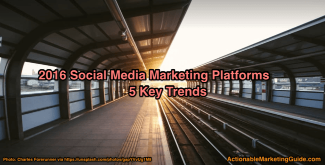 2016 Social Media Marketing Platforms 5 Key Trends